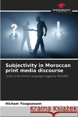 Subjectivity in Moroccan print media discourse Hicham Yougsassen   9786206127253 Our Knowledge Publishing - książka