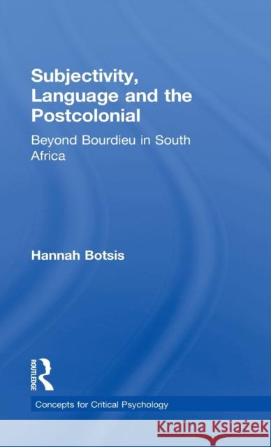 Subjectivity, Language and the Postcolonial: Beyond Bourdieu in South Africa Hannah Botsis 9781138289338 Routledge - książka