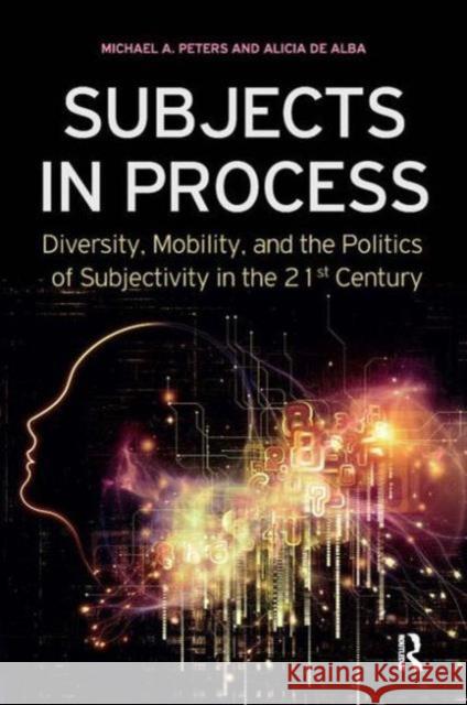 Subjects in Process: Diversity, Mobility, and the Politics of Subjectivity in the 21st Century Peters, Michael A. 9781594519031 Paradigm Publishers - książka