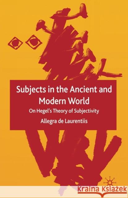 Subjects in the Ancient and Modern World: On Hegel's Theory of Subjectivity de Laurentiis, Allegra 9781349519293 Palgrave Macmillan - książka