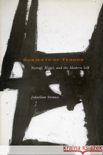 Subjects of Terror: Nerval, Hegel, and the Modern Self Strauss, Jonathan 9780804731225 Stanford University Press - książka