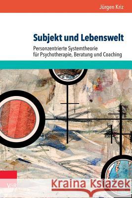 Subjekt Und Lebenswelt: Personzentrierte Systemtheorie Fur Psychotherapie, Beratung Und Coaching Kriz, Jurgen 9783525491638 Vandenhoeck and Ruprecht - książka
