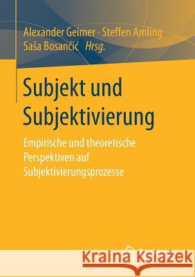 Subjekt Und Subjektivierung: Empirische Und Theoretische Perspektiven Auf Subjektivierungsprozesse Geimer, Alexander 9783658223120 Springer - książka