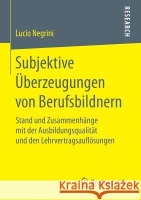 Subjektive Überzeugungen Von Berufsbildnern: Stand Und Zusammenhänge Mit Der Ausbildungsqualität Und Den Lehrvertragsauflösungen Negrini, Lucio 9783658118020 Springer vs - książka