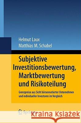 Subjektive Investitionsbewertung, Marktbewertung Und Risikoteilung: Grenzpreise Aus Sicht Börsennotierter Unternehmen Und Individueller Investoren Im Laux, Helmut 9783540852728 Springer - książka