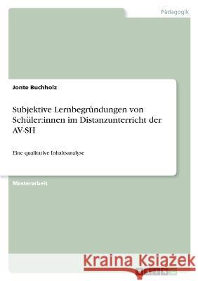 Subjektive Lernbegr?ndungen von Sch?ler: innen im Distanzunterricht der AV-SH: Eine qualitative Inhaltsanalyse Jonte Buchholz 9783346799623 Grin Verlag - książka