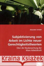 Subjektivierung von Arbeit im Lichte neuer Gerechtigkeitstheorien : Über die Neubewertung der Ware Arbeitskraft Schädel, Alexander 9783639054828 VDM Verlag Dr. Müller - książka