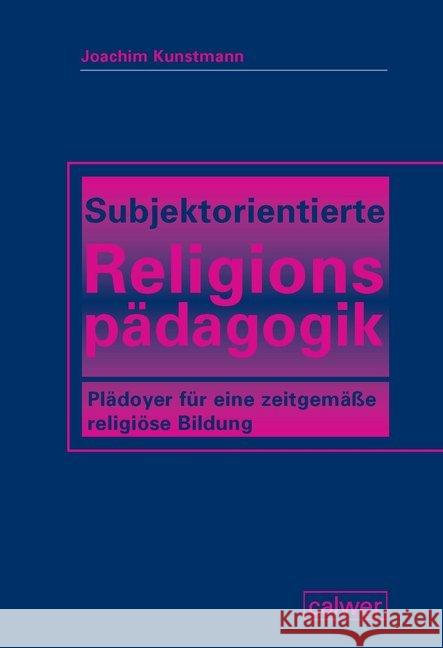 Subjektorientierte Religionspädagogik : Plädoyer für eine zeitgemäße religiöse Bildung Kunstmann, Joachim 9783766844637 Calwer - książka