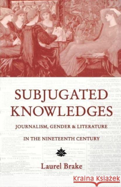 Subjugated Knowledges: Journalism, Gender, and Literature in the 19th Century Laurel Brake Laurel Brake 9780814712184 New York University Press - książka