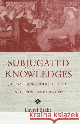 Subjugated Knowledges: Journalism, Gender and Literature, in the Nineteenth Century Brake, Laurel 9780333606728 Palgrave MacMillan - książka