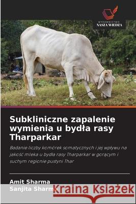 Subkliniczne zapalenie wymienia u bydla rasy Tharparkar Sharma, Amit, Sharma, Sanjita 9786208917647 Wydawnictwo Nasza Wiedza - książka