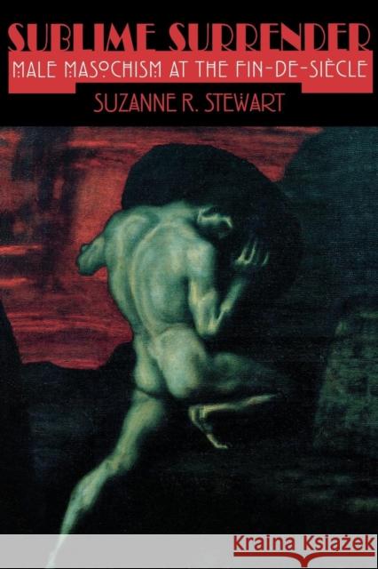 Sublime Surrender: Male Masochism at the Fin-De-Siècle Stewart-Steinberg, Suzanne 9780801484506 Cornell University Press - książka