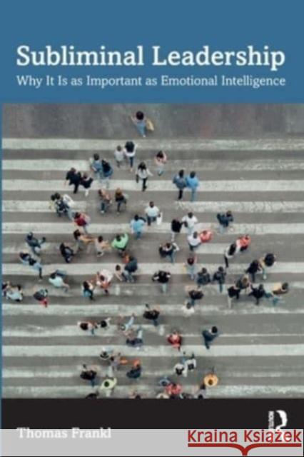 Subliminal Leadership: Why It Is as Important as Emotional Intelligence Frankl, Thomas 9781032585628 Taylor & Francis Ltd - książka