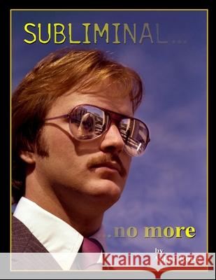 Subliminal... ...no more: An Exploration of the Persuasive Techniques used in Periodical and Other Static-Image Advertising over the Last Fifty Asher Roth 9781657286795 Independently Published - książka