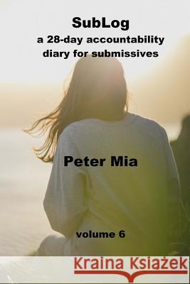SubLog: a 28-day accountability diary for submissives Mia, Peter 9781724916280 Createspace Independent Publishing Platform - książka