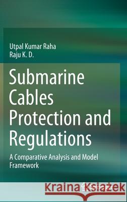 Submarine Cables Protection and Regulations: A Comparative Analysis and Model Framework Utpal Kumar Raha Raju K 9789811634352 Springer - książka