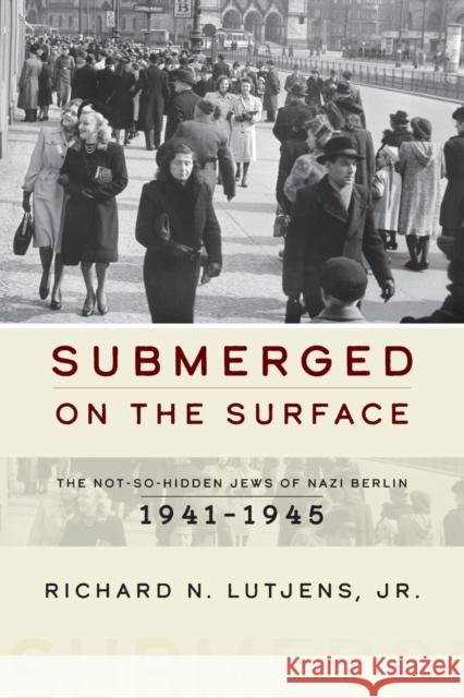 Submerged on the Surface: The Not-So-Hidden Jews of Nazi Berlin, 1941-1945 Jr. Richard N. Lutjens 9781800736511 Berghahn Books - książka