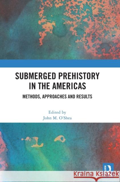 Submerged Prehistory in the Americas: Methods, Approaches and Results John M. O'Shea 9781032442273 Routledge - książka