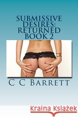 Submissive Desires: Returned: Book 2 C. C. Barrett 9781535025300 Createspace Independent Publishing Platform - książka