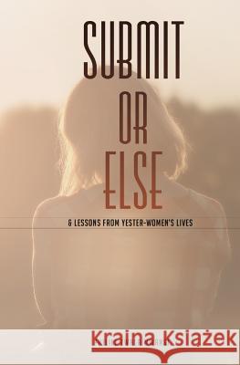 SUBMIT or ELSE: & Lessons from Yester-women's Lives Bacus, Nazia 9780620539388 Efem Creations CC - książka