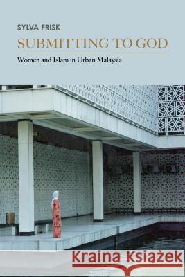 Submitting to God: Women and Islam in Urban Malaysia Sylva Frisk 9780295989259 University of Washington Press - książka