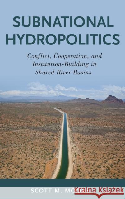 Subnational Hydropolitics: Conflict, Cooperation, and Institution-Building in Shared River Basins Scott M. Moore 9780190864101 Oxford University Press, USA - książka