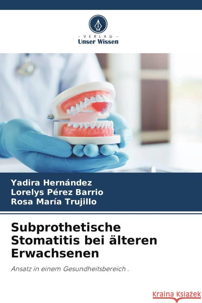 Subprothetische Stomatitis bei älteren Erwachsenen Hernández, Yadira, Pérez Barrio, Lorelys, Trujillo, Rosa María 9786204789682 Verlag Unser Wissen - książka