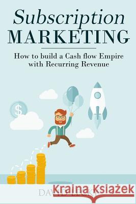 Subscription Marketing: How to Build a Cash Flow Empire with Recurring Revenue David Lecky 9781790381197 Independently Published - książka