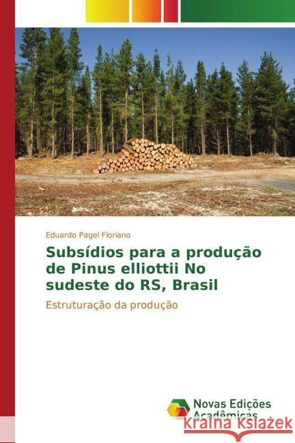 Subsídios para a produção de Pinus elliottii No sudeste do RS, Brasil : Estruturação da produção Floriano, Eduardo Pagel 9783330995406 Novas Edicioes Academicas - książka
