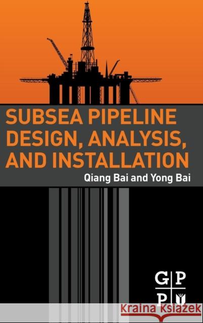 Subsea Pipeline Design, Analysis, and Installation Qiang Bai Yong Bai 9780123868886 Gulf Professional Publishing - książka