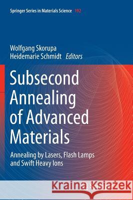 Subsecond Annealing of Advanced Materials: Annealing by Lasers, Flash Lamps and Swift Heavy Ions Skorupa, Wolfgang 9783319352879 Springer - książka