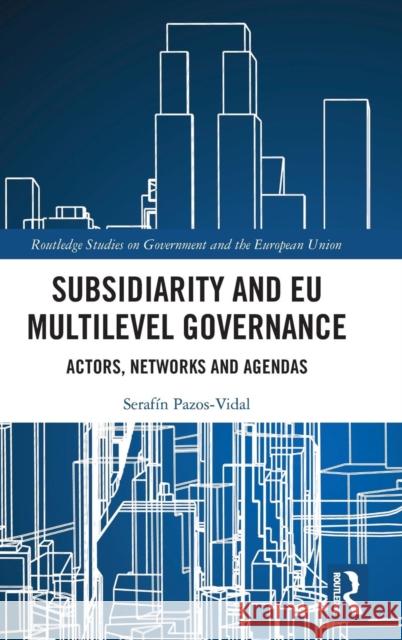 Subsidiarity and EU Multilevel Governance: Actors, Networks and Agendas Pazos-Vidal, Serafín 9781138320345 Routledge - książka