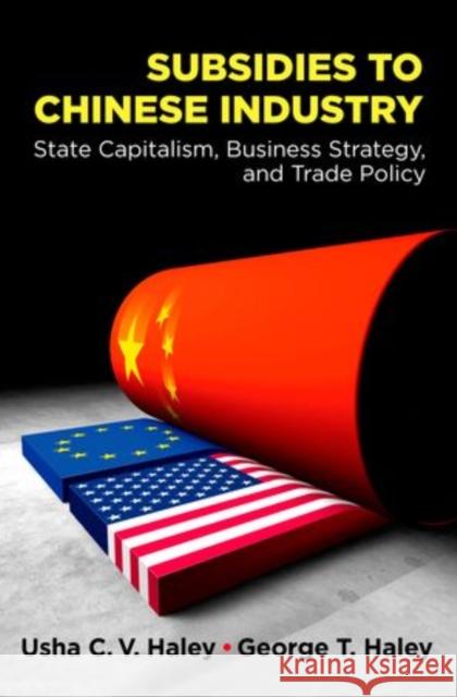 Subsidies to Chinese Industry: State Capitalism, Business Strategy, and Trade Policy Haley, Usha C. V. 9780199773749 Oxford University Press - książka