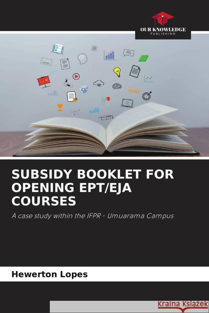 SUBSIDY BOOKLET FOR OPENING EPT/EJA COURSES Lopes, Hewerton 9786206466536 Our Knowledge Publishing - książka