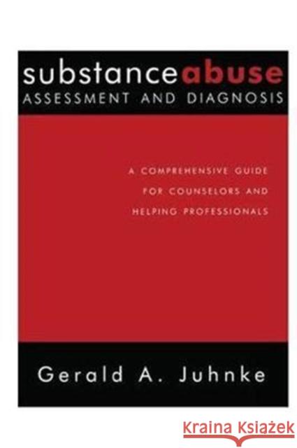 Substance Abuse Assessment and Diagnosis: A Comprehensive Guide for Counselors and Helping Professionals Gerald A. Juhnke 9781138415065 Taylor & Francis Ltd - książka