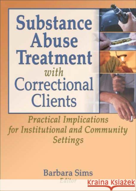 Substance Abuse Treatment with Correctional Clients : Practical Implications for Institutional and Community Settings Barbara Sims 9780789021267 Haworth Press - książka