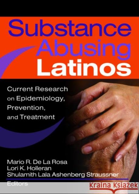 Substance Abusing Latinos: Current Research on Epidemiology, Prevention, and Treatment Mario D Lori K. Holleran Shulamith Lala Ashenberg Straussner 9780789028822 Haworth Social Work - książka
