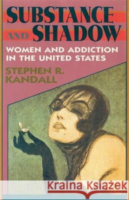 Substance and Shadow: Women and Addiction in the United States Kandall, Stephen R. 9780674853614 Harvard University Press - książka