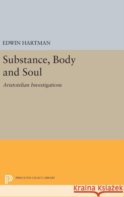 Substance, Body and Soul: Aristotelian Investigations Edwin Hartman 9780691642079 Princeton University Press - książka