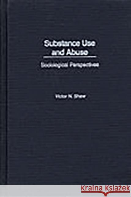 Substance Use and Abuse: Sociological Perspectives Shaw, Victor N. 9780275971397 Praeger Publishers - książka