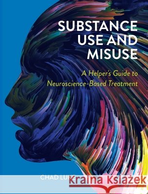 Substance Use and Misuse: A Helper's Guide to Neuroscience-Based Treatment Chad Luke 9798823358903 Cognella Academic Publishing - książka
