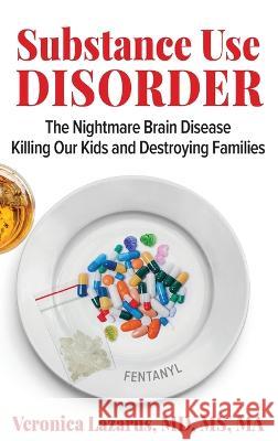 Substance Use Disorder The Nightmare Brain Disease Killing Our Kids and Destroying Families Veronica Lazarus   9781954609488 Laboo Publishing Enterprise, LLC - książka