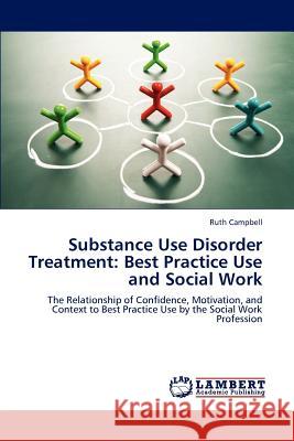 Substance Use Disorder Treatment: Best Practice Use and Social Work Campbell, Ruth 9783659192517 LAP Lambert Academic Publishing - książka