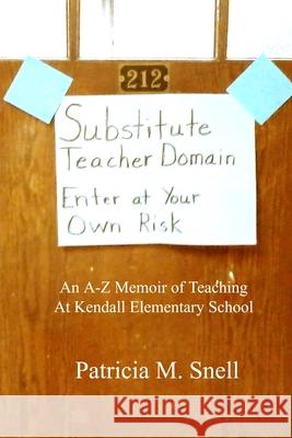 Substitute Teacher Domain: Enter At Your Own Risk Snell, Patricia M. 9781530931149 Createspace Independent Publishing Platform - książka