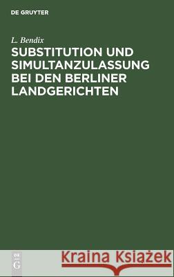 Substitution und Simultanzulassung bei den Berliner Landgerichten Bendix, L. 9783111166094 Walter de Gruyter - książka