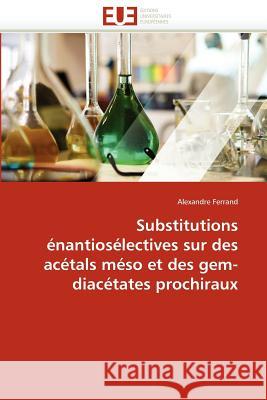 Substitutions Énantiosélectives Sur Des Acétals Méso Et Des Gem-Diacétates Prochiraux Ferrand-A 9786131586507 Editions Universitaires Europeennes - książka