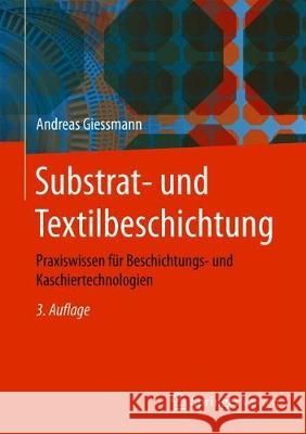 Substrat- Und Textilbeschichtung: Praxiswissen Für Beschichtungs- Und Kaschiertechnologien Giessmann, Andreas 9783662584934 Springer Berlin Heidelberg - książka