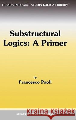 Substructural Logics: A Primer Francesco Paoli F. Paoli 9781402006050 Kluwer Academic Publishers - książka