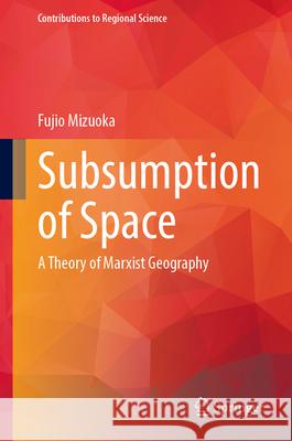 Subsumption of Space: A Theory of Marxist Geography Fujio Mizuoka 9789819775590 Springer - książka