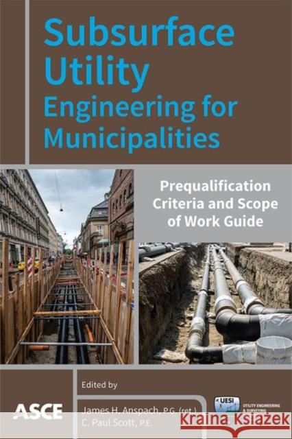 Subsurface Utility Engineering for Municipalities: Prequalification Criteria and Scope of Work Guide James H. Anspach, C. Paul Scott 9780784415368 Eurospan (JL) - książka